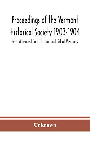 Proceedings Of The Vermont Historical Society 1903-1904 With Amended Constitution, And List Of Members