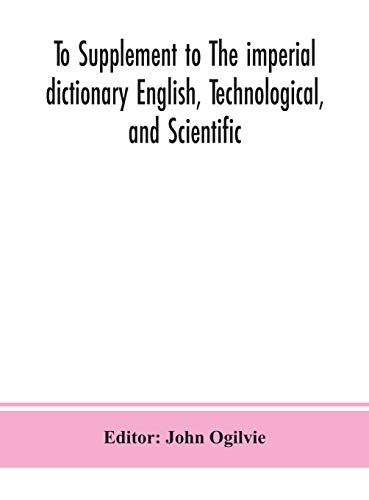 To Supplement To The Imperial Dictionary English, Technological, And Scientific