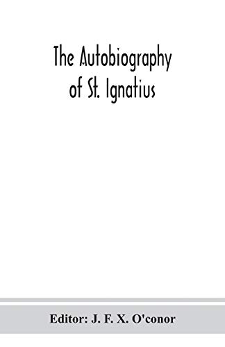 The autobiography of St. Ignatius