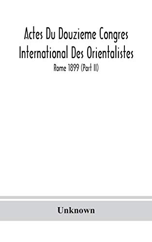 Actes Du Douzieme Congres International Des Orientalistes; Rome 1899 (Part Ii)