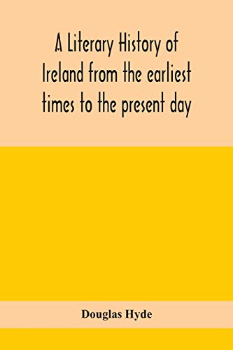 A Literary History Of Ireland From The Earliest Times To The Present Day