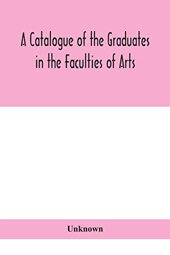 A Catalogue Of The Graduates In The Faculties Of Arts, Divinity, And Law, Of The University Of Edinburgh, Since Its Foundation
