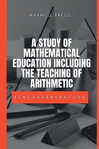 A STUDY OF MATHEMATICAL EDUCATION INCLUDING THE TEACHING OF ARITHMETIC