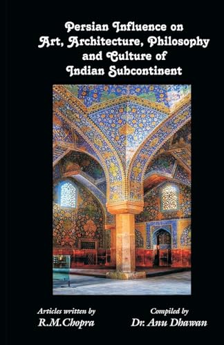 Persian Influence on Art, Architecture, Philosophy and Culture of Indian Subcontinent