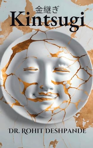 'Kintsugi - The Japanese Philosophy of Embracing Imperfections and Finding Beauty in Brokenness '