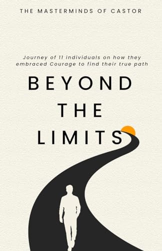 Beyond The Limits Journey of 11 individuals on how they embraced Courage to find their true path