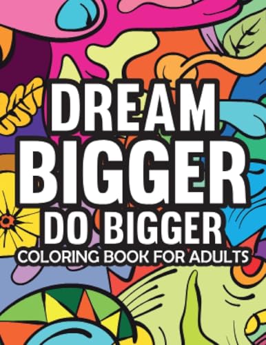 Dream Bigger Do Bigger  Motivational & Insprinational  Coloring Book For Adults
