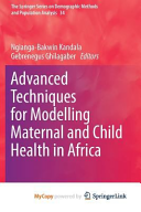 Advanced Techniques for Modelling Maternal and Child Health in Africa
