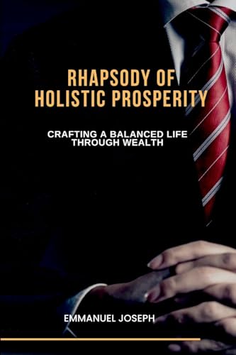 Rhapsody of Holistic Prosperity, Crafting a Balanced Life through Wealth, Wellness, and Connection