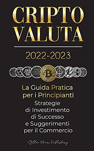 Criptovaluta 2022-2023 - La Guida Pratica per i Principianti - Strategie di Investimento di Successo e Suggerimenti per il Commercio (Bitcoin, Ethereum, Ripple, Doge, Safemoon, Binance Futures, Zoidpay, Solve.care e altro)