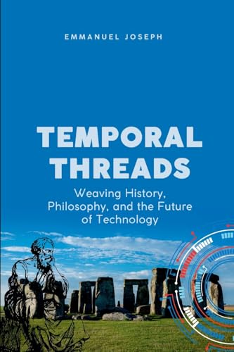 Temporal Threads, Weaving History, Philosophy, and the Future of Technology