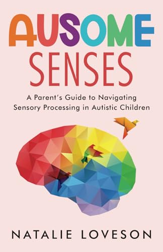 Ausome Senses A Parent's Guide to Navigating Sensory Processing in Autistic Children