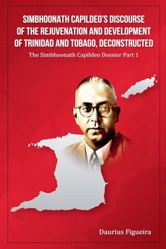 Simbhoonath Capildeo's Discourse of the Rejuvenation and Development of Trinidad and Tobago, Deconstructed