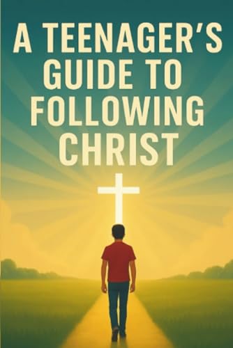 A Teenager's Guide to Following Christ