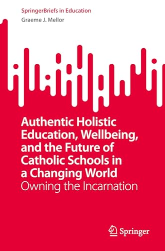 Authentic Holistic Education, Wellbeing, and the Future of Catholic Schools in a Changing World