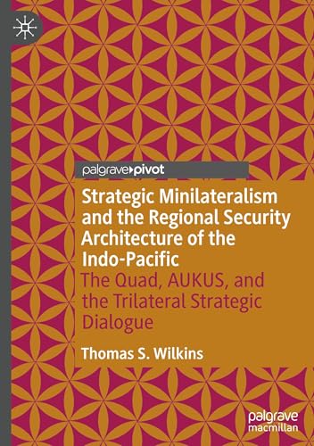 Strategic Minilateralism and the Regional Security Architecture of the Indo-Pacific