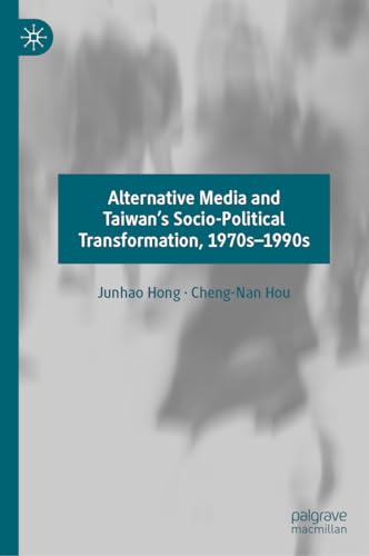Alternative Media and Taiwan's Socio-Political Transformation, 1970s-1990s