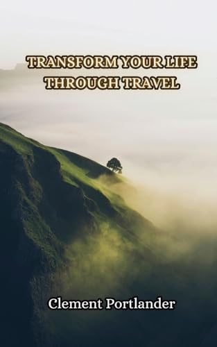 Transform Your Life Through Travel
