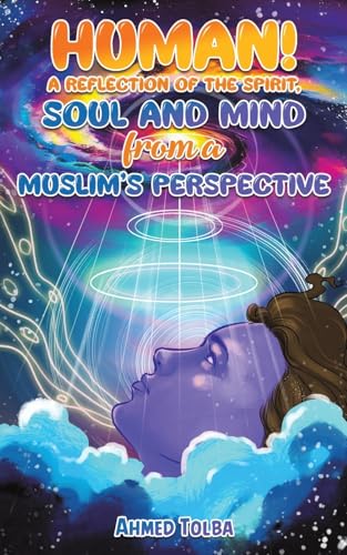Human! A Reflection of the Spirit, Soul and Mind from a Muslim's Perspective