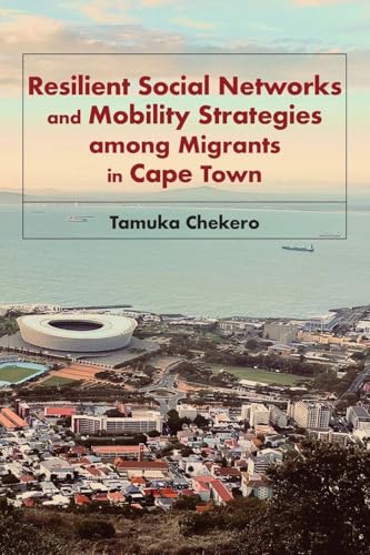 Resilient Social Networks and Mobility Strategies among Migrants in Cape Town