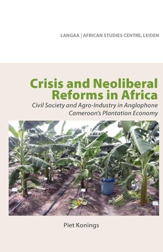 Crisis and Neoliberal Reforms in Africa. Civil Society and Agro-Industry in Anglophone Cameroon's Plantation Economy