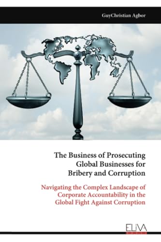 The Business of Prosecuting Global Businesses for Bribery and Corruption
