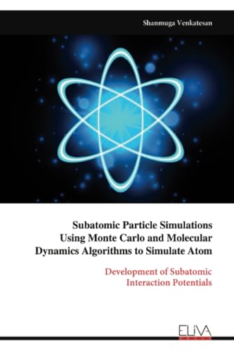 Subatomic Particle Simulations Using Monte Carlo and Molecular  Dynamics Algorithms to Simulate Atom