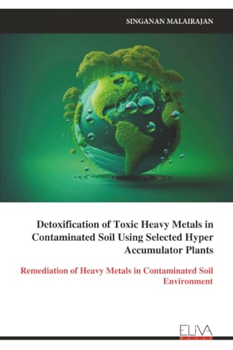 Detoxification of Toxic Heavy Metals in Contaminated Soil Using Selected Hyper Accumulator Plants