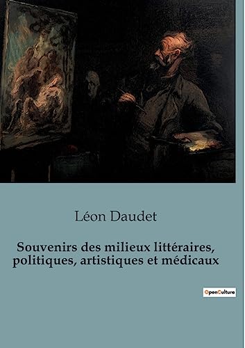 Souvenirs des milieux littéraires, politiques, artistiques et médicaux