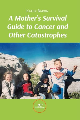 A Mother's Survival Guide to Cancer and Other Catastrophes
