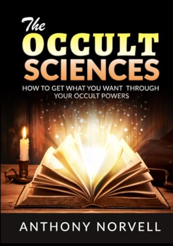 The Occult Sciences - How to get what you want through your Occult Powers
