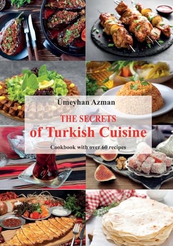 The Secrets of Turkish Cuisine, Cookbook with over 60 Traditional Recipes