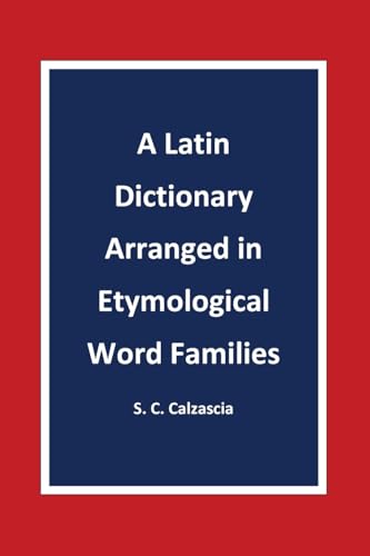 A Latin Dictionary Arranged in Etymological Word Families