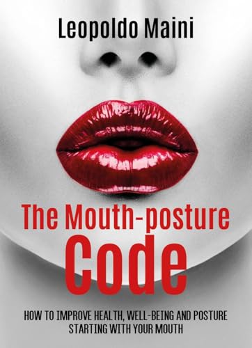 The mouth-posture code. How to improve health, well-being and posture starting with your mouth