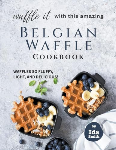 Waffle It with this Amazing Belgian Waffle Cookbook
