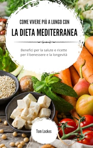 Come vivere più a lungo con la dieta mediterranea