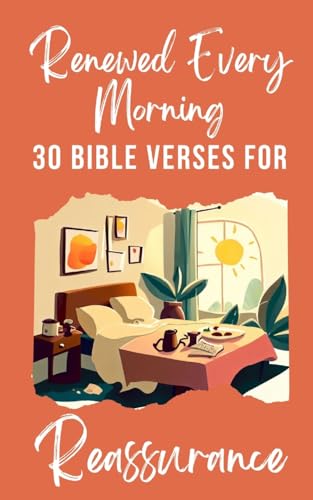 Renewed Every Morning 30 Bible Verses For Reassurance