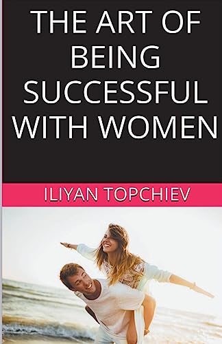 The Art Of Being Successful With Women