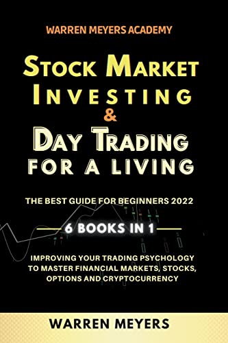 Stock Market Investing & Day Trading  for a Living the Best Guide for Beginners 2022 6 Books in 1 Improving your Trading Psychology to Master Financial Markets, Stocks, Options and Cryptocurrency