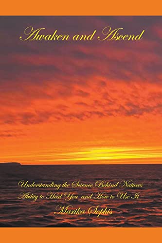 Awaken and Ascend Understanding the Science Behind Nature's Ability to Heal You and How to Use It