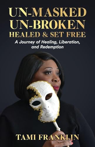Un-Masked, Un-Broken, Healed & Set Free