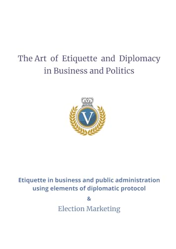 The Art  of  Etiquette  and  Diplomacy  in Business and Politics