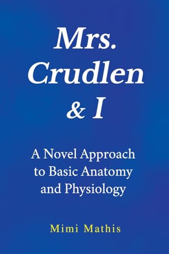 Mrs. Crudlen & I  A Novel Approach to Basic Anatomy and Physiology