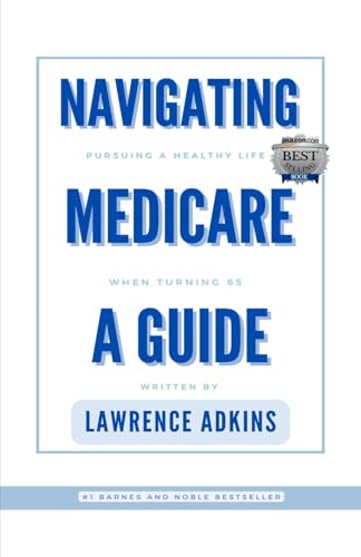 Navigating Medicare; A Guide to Pursuing a Healthy Life at 65