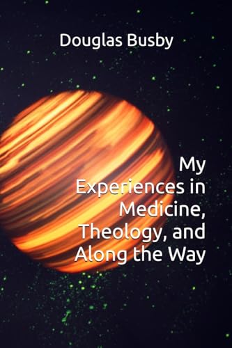 My Experiences in Medicine, Theology, and Along the Way