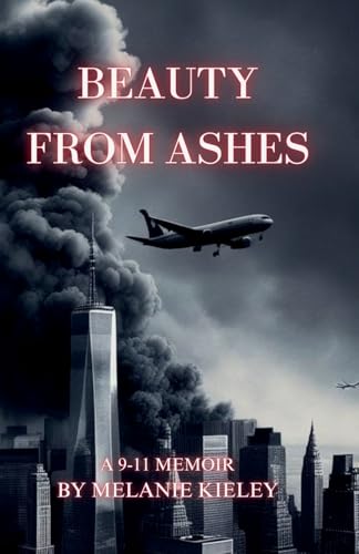 Beauty From Ashes, A 9/11 Memoir