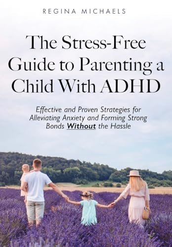 The Stress-Free Guide to Parenting a Child With ADHD