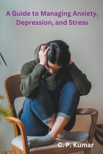 A Guide to Managing Anxiety, Depression, and Stress