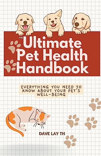 The Ultimate Pet Health Handbook - Everything You Need to Know about Your Pet's Well-Being