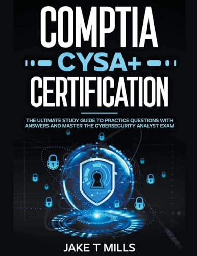 CompTIA CySA+ Certification The Ultimate Study Guide to Practice Questions With Answers and Master the Cybersecurity Analyst Exam